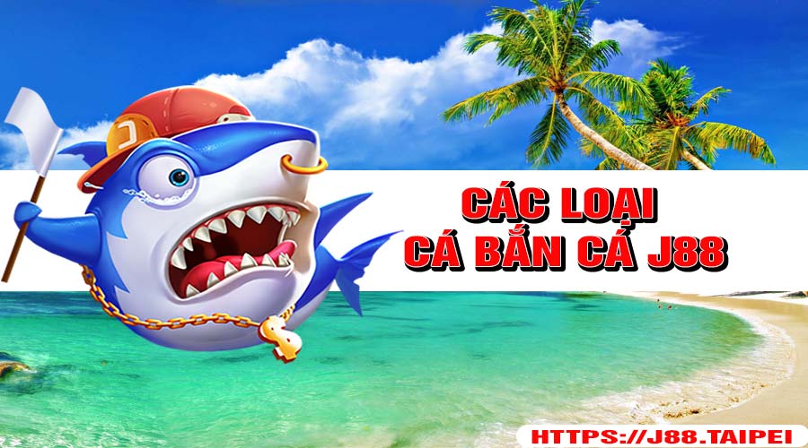 Tìm Hiểu Về Các Loại Cá Bắn Cá J88