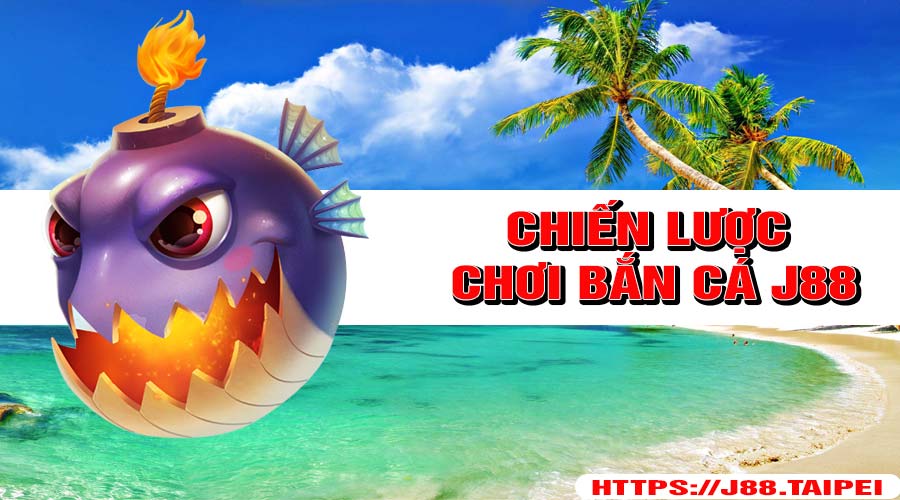 Chiến Lược Chơi Bắn Cá J88 Hiệu Quả